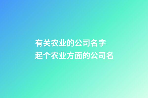 有关农业的公司名字 起个农业方面的公司名-第1张-公司起名-玄机派